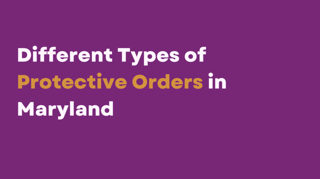 Types of protective orders in Maryland.