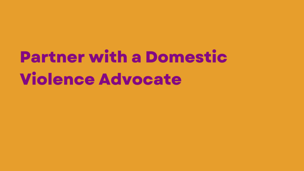 Partner with a domestic violence advocate.